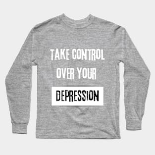 Take Control over Your Depression Motivational Quote Long Sleeve T-Shirt